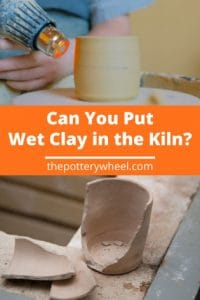 Can You Put Wet Clay in The Kiln? - Avoid it Exploding!