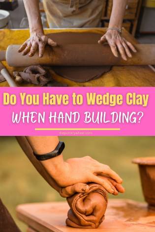 Do You Have to Wedge Clay when hand building